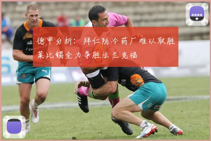 德甲分析：拜仁防冷药厂难以取胜莱比锡全力争胜法兰克福